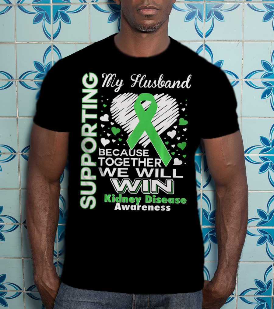 Supporting My Husband Kidney Disease Awareness Because Together We Will Win T-Shirt