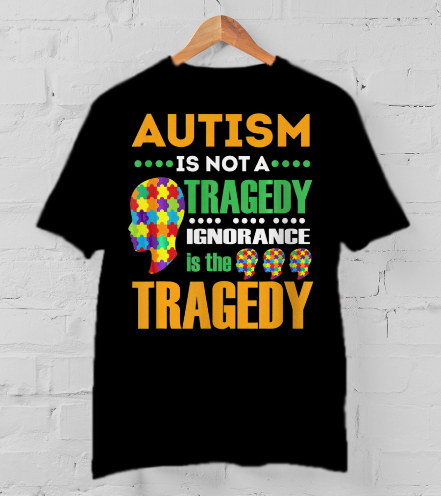 Autism Is Not A Tragedy Ignorance Is The Tragedy Puzzle Pieces T-Shirt