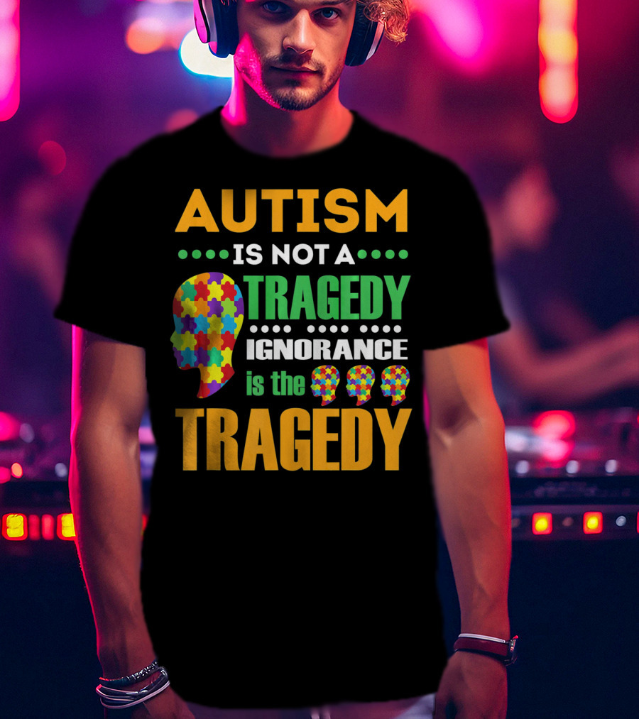Autism Is Not A Tragedy Ignorance Is The Tragedy Puzzle Pieces T-Shirt