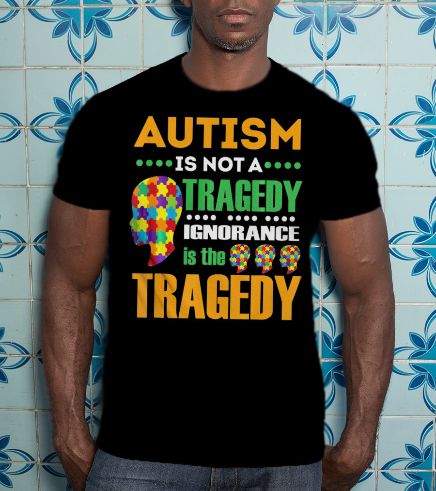Autism Is Not A Tragedy Ignorance Is The Tragedy Puzzle Pieces T-Shirt