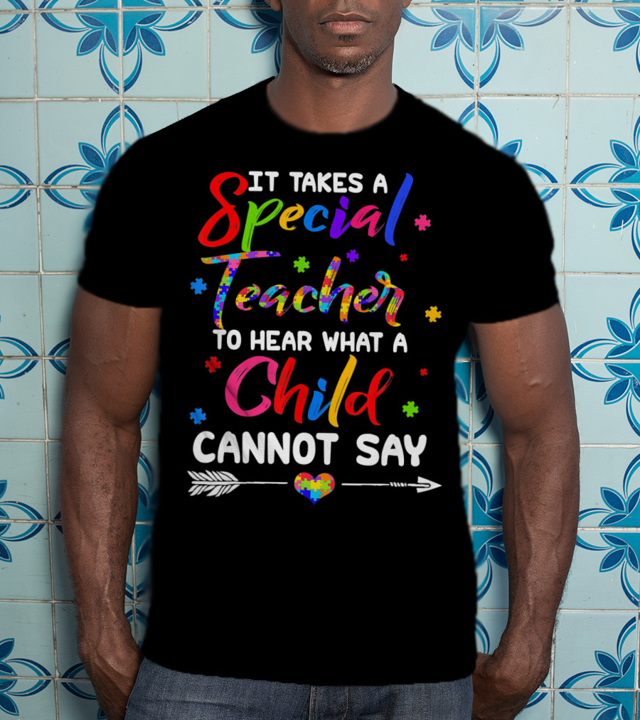 It Takes A Special Teacher To Hear What A Child Cannot Say Autism Awareness T-Shirt