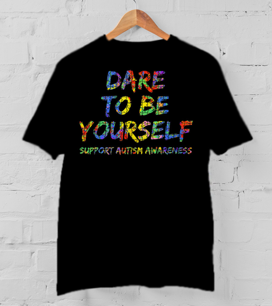 Dare To Be Yourself Support Autism Awareness T-Shirt