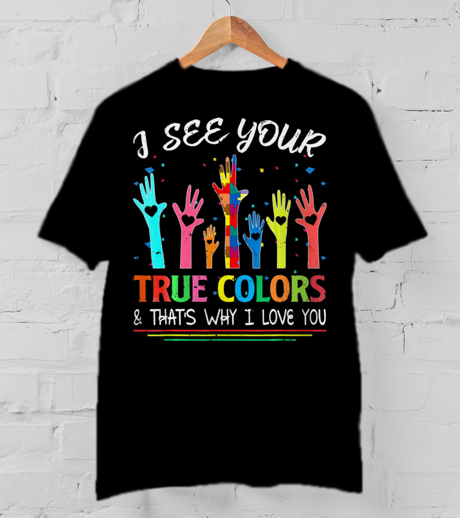 I See Your True Colors And That's Why I Love You Autism Awareness T-Shirt