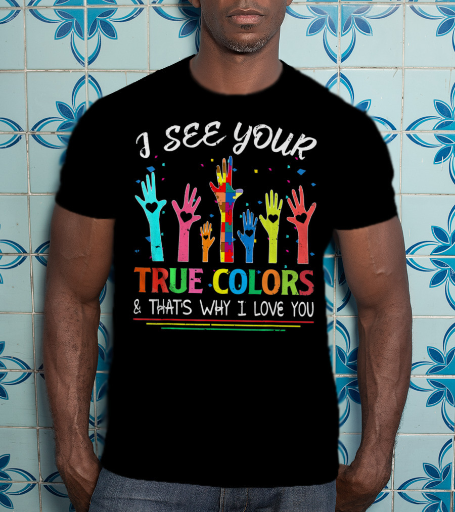 I See Your True Colors And That's Why I Love You Autism Awareness T-Shirt