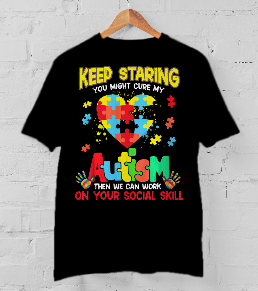 Keep Staring You Might Cure My Autism Heart Puzzle Pieces On Your Social Skill T-Shirt