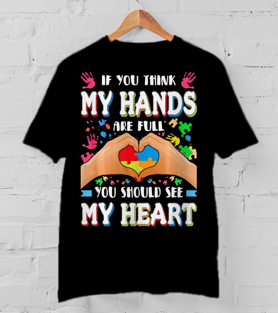 If You Think My Hands Are Full You Should See My Heart Autism Awareness Day Supportive Voice T-Shirt