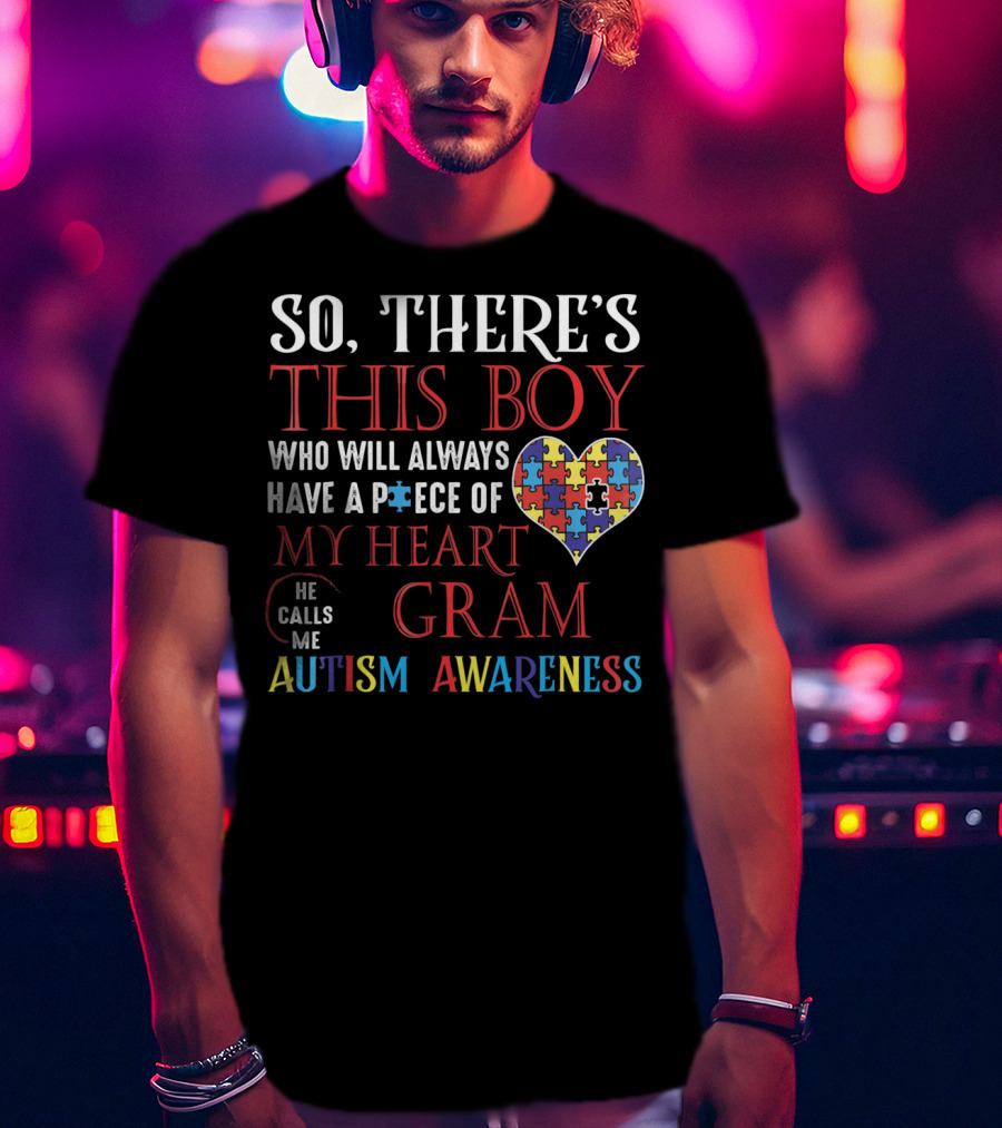 So There's This Boy Who Will Always Have A Piece Of My Heart He Calls Me Gram Autism Awareness T-Shirt