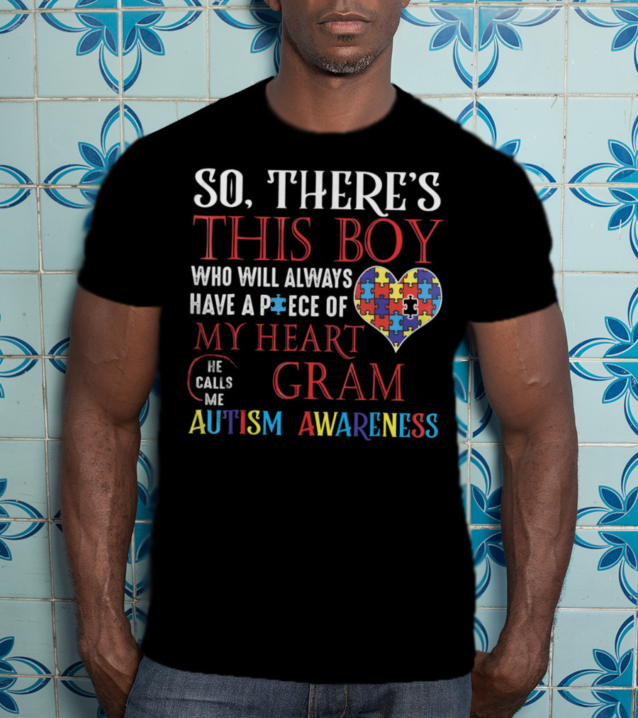 So There's This Boy Who Will Always Have A Piece Of My Heart He Calls Me Gram Autism Awareness T-Shirt
