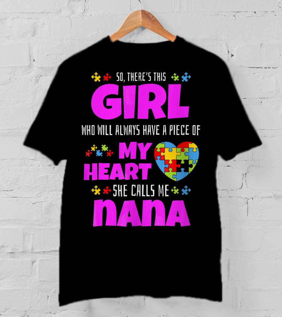 So There's This Girl Who Will Always Have A Piece Of My Heart She Calls Me Nana Autism Awareness T-Shirt