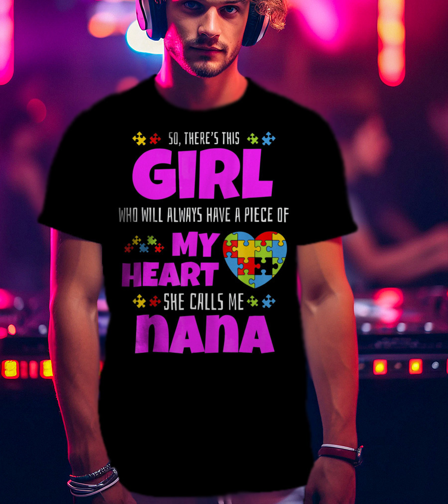 So There's This Girl Who Will Always Have A Piece Of My Heart She Calls Me Nana Autism Awareness T-Shirt