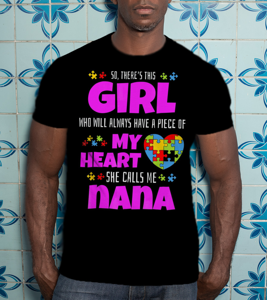 So There's This Girl Who Will Always Have A Piece Of My Heart She Calls Me Nana Autism Awareness T-Shirt