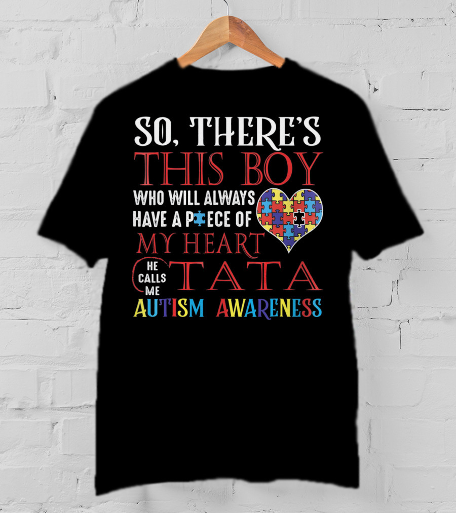 So There's This Boy Who Will Always Have A Piece Of My Heart He Calls ME Tata Autism Awareness T-Shirt