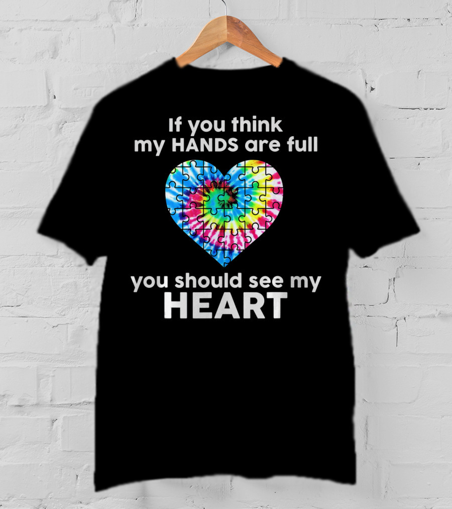 TIE DYE AUTISM If You Think My Hands Are Full You Should See My Heart T-Shirt
