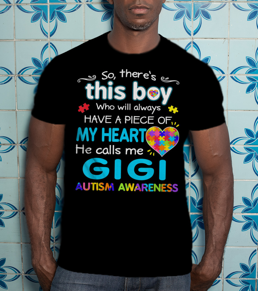 So There's This Boy Who Will Always Have A Piece Of My Heart He Calls Me Gigi Autism Awareness T-Shirt