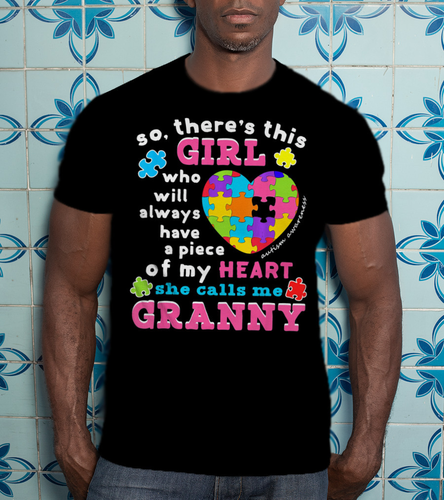 So There's This Girl Who Will Always Have A Piece Of My Heart She Calls Me Granny Autism Awareness Puzzle Heart T-Shirt