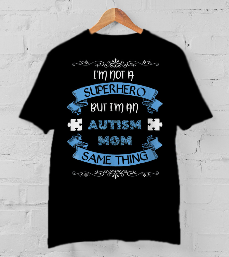 I'm Not A Superhero But I'm An Autism Mom Same Thing T-Shirt