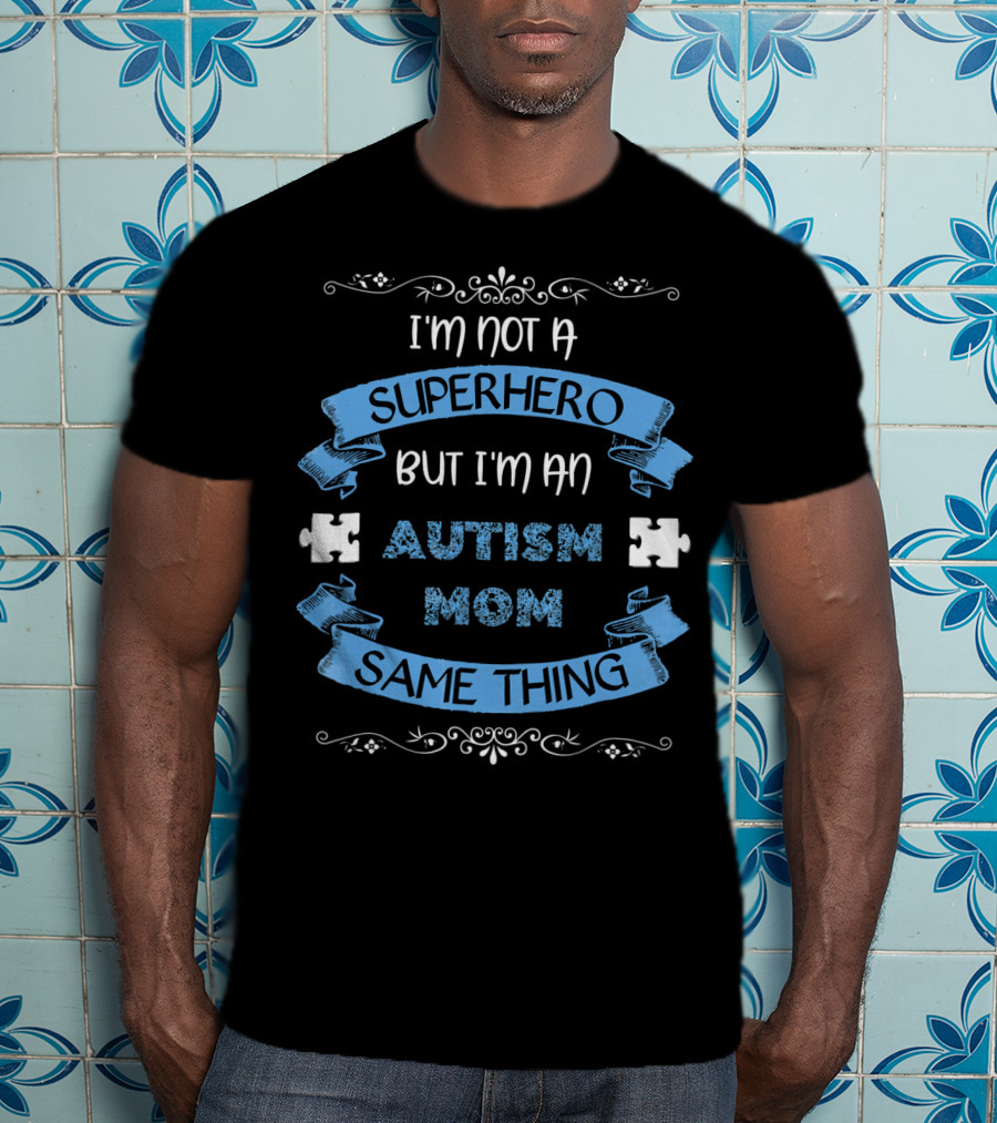 I'm Not A Superhero But I'm An Autism Mom Same Thing T-Shirt