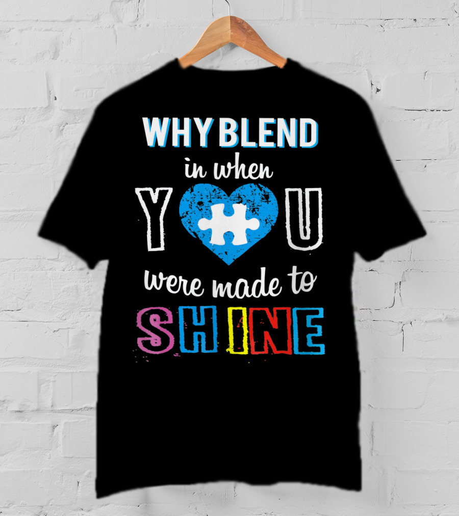 Why Blend IN When You Were Made To Shine Autism Puzzle Heart T-Shirt