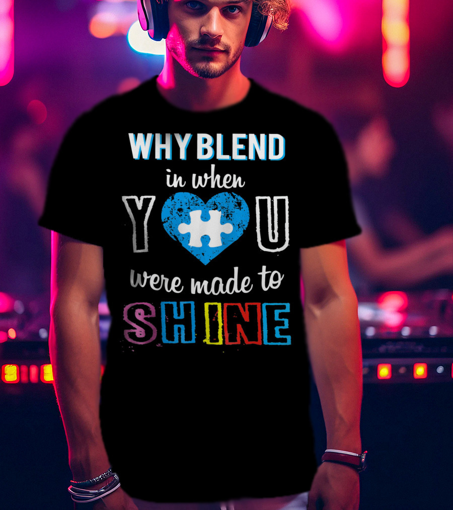 Why Blend IN When You Were Made To Shine Autism Puzzle Heart T-Shirt