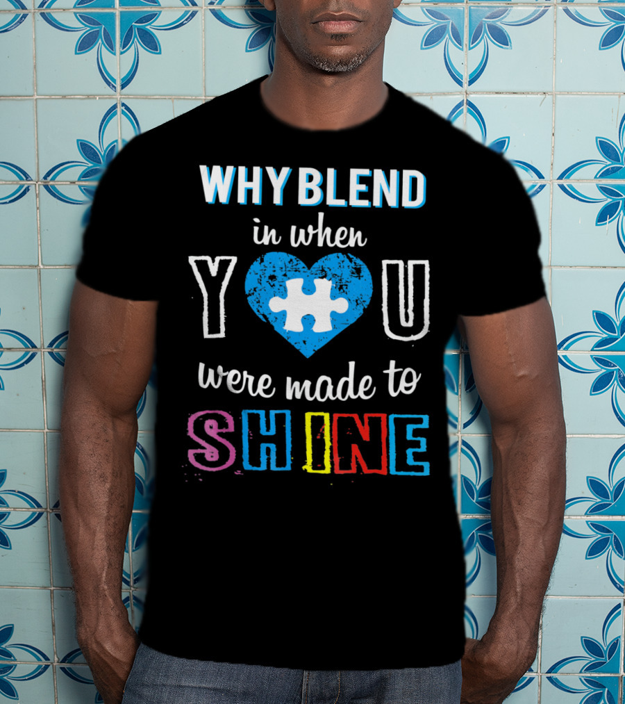 Why Blend IN When You Were Made To Shine Autism Puzzle Heart T-Shirt