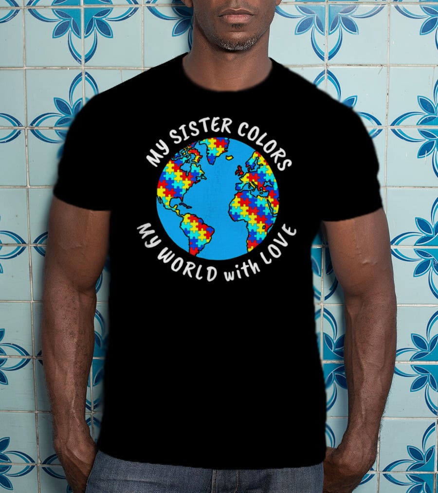 My Sister Colors My World With Love Autism Awareness T-Shirt