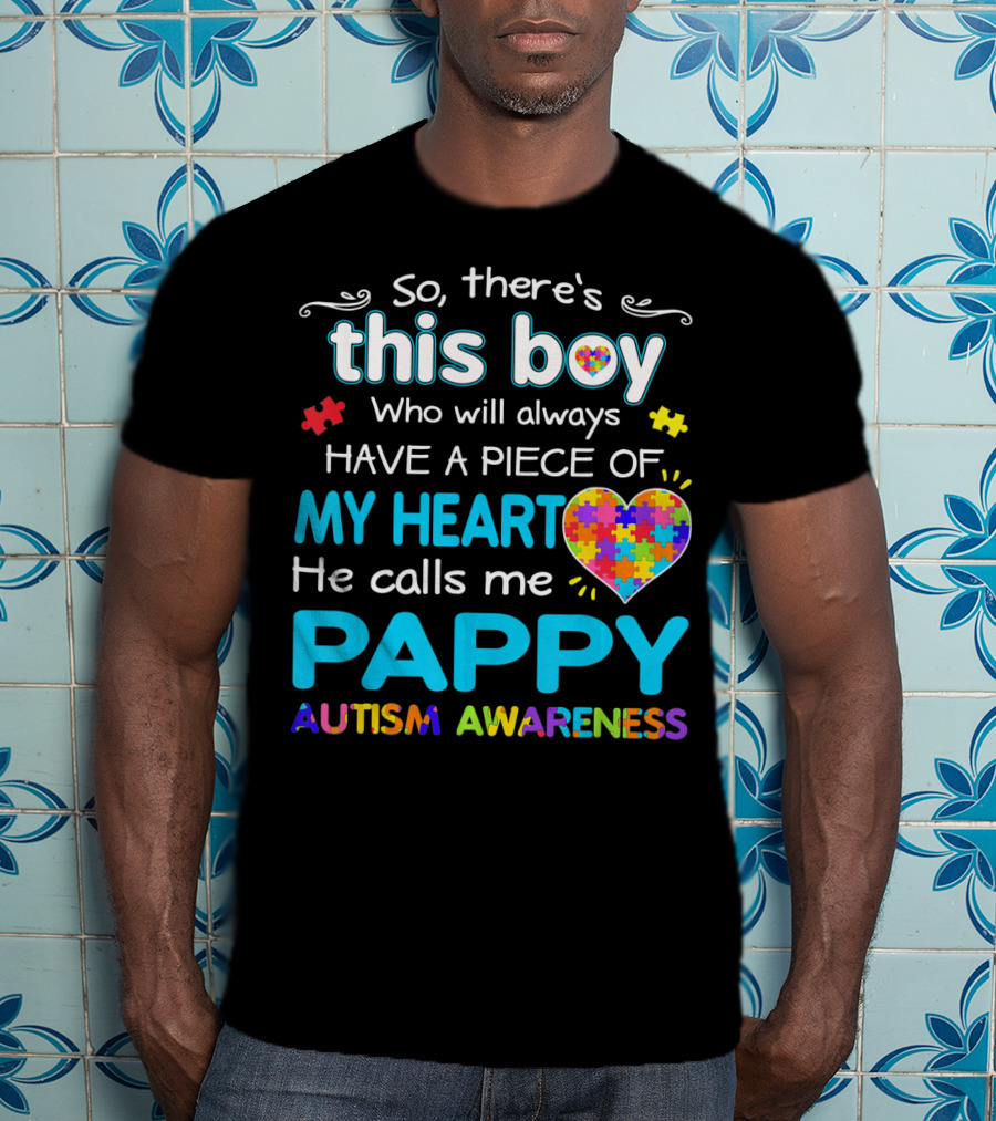 So There's This Boy Who Will Always Have A Piece Of My Heart He Calls Me Pappy Autism Awareness T-Shirt