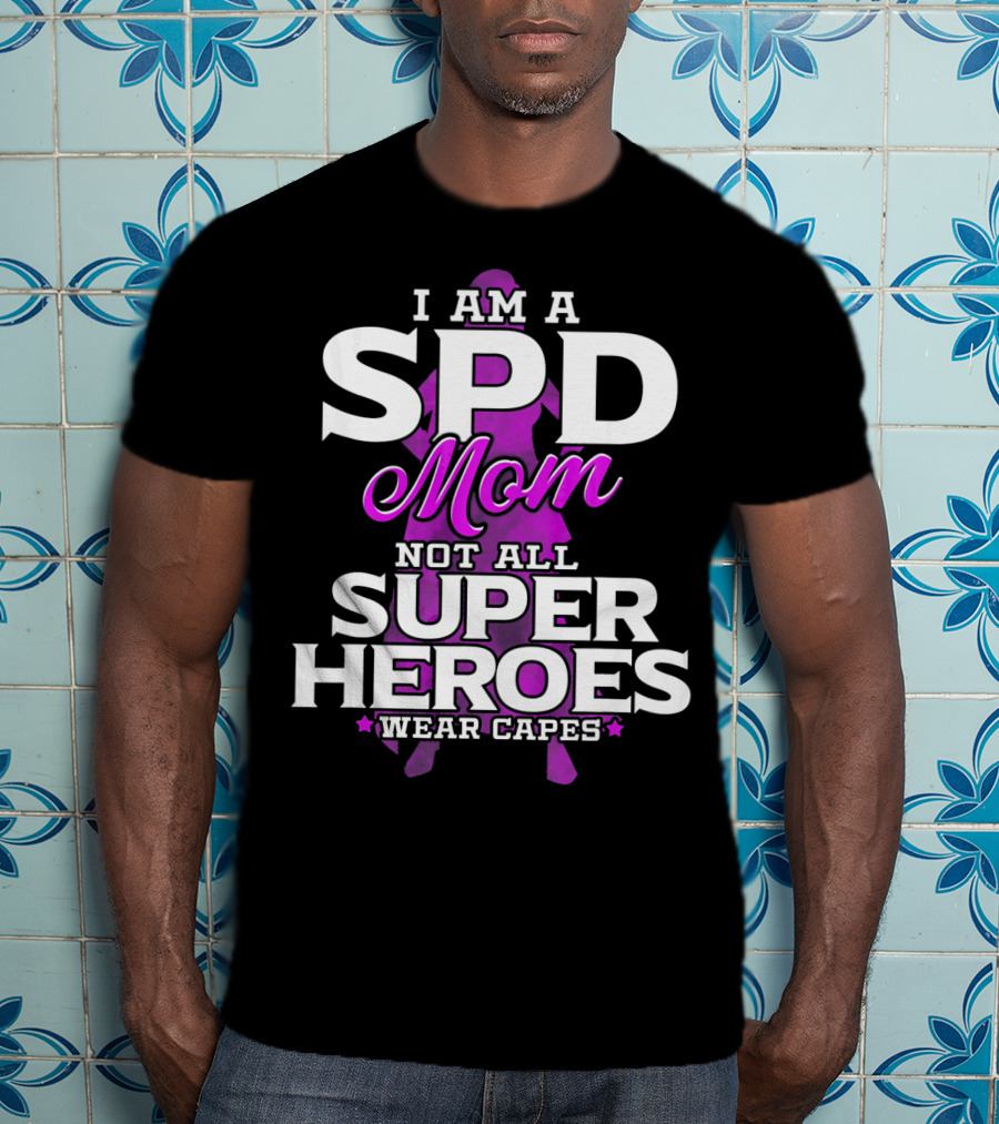 I Am A SPD Mom Not All Super Heroes Wear Capes T-Shirt