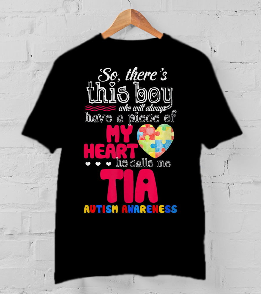 So There’s This Boy Who Will Always Have A Piece Of My Heart He Calls Me Tia Autism Awareness T-Shirt