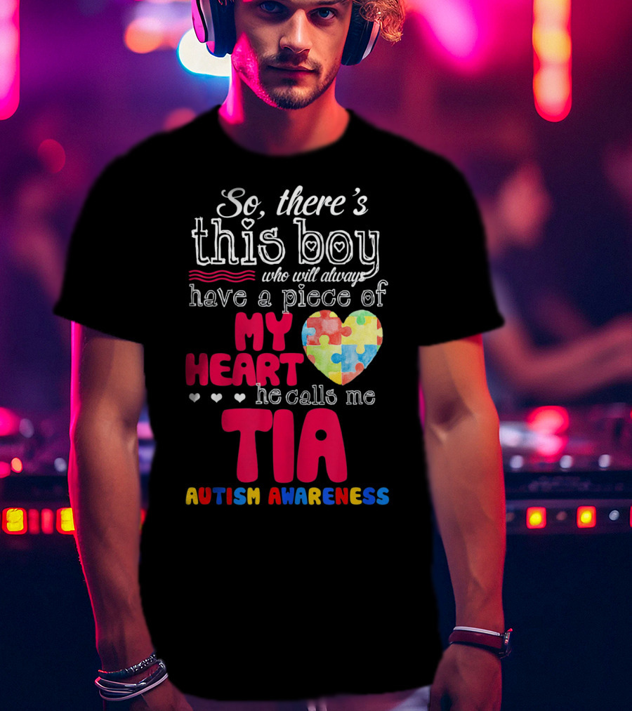 So There’s This Boy Who Will Always Have A Piece Of My Heart He Calls Me Tia Autism Awareness T-Shirt