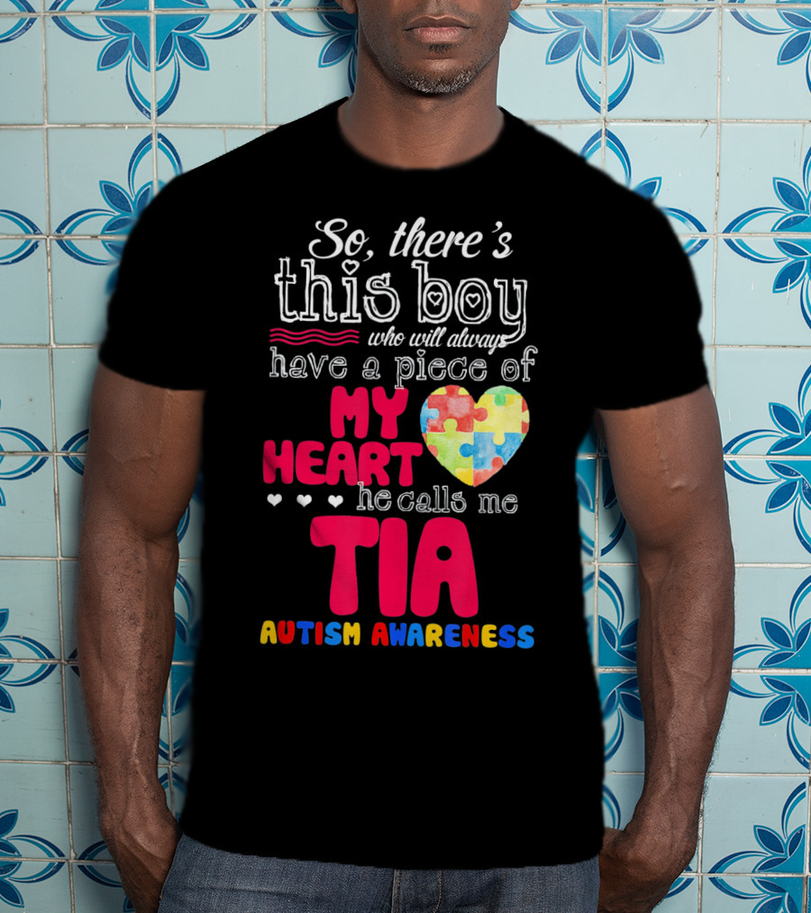 So There’s This Boy Who Will Always Have A Piece Of My Heart He Calls Me Tia Autism Awareness T-Shirt
