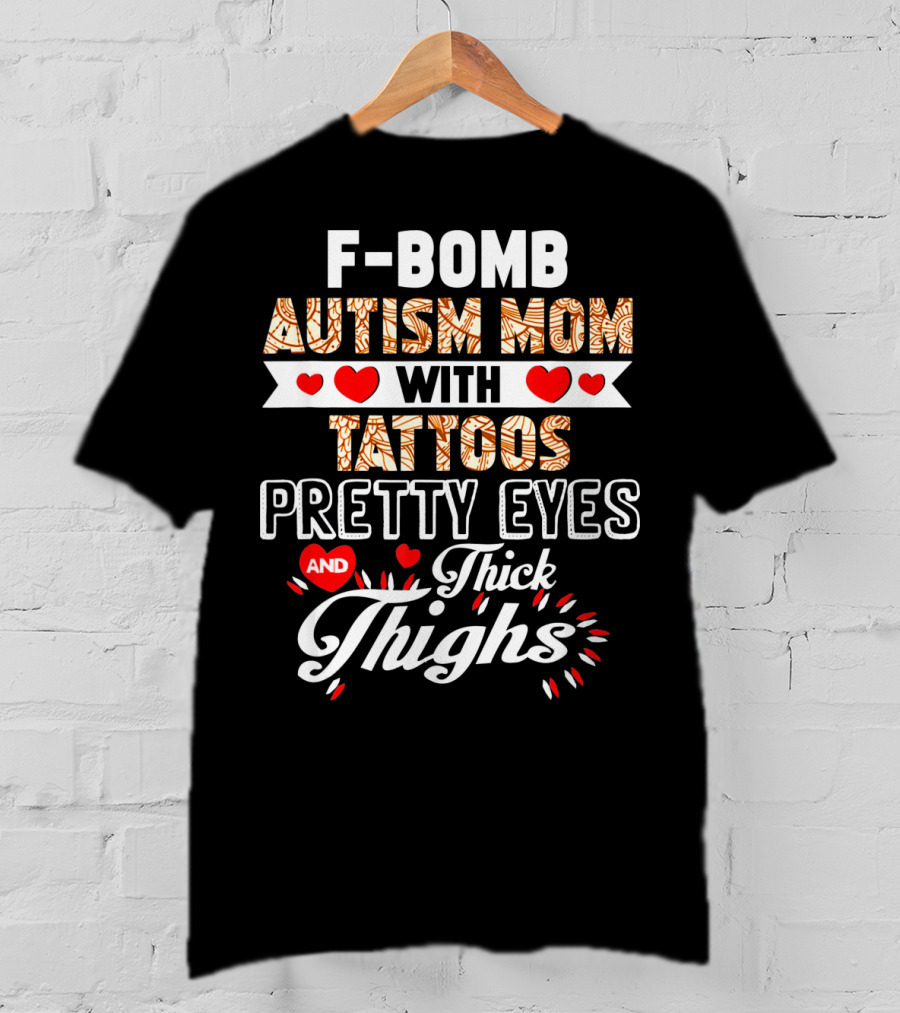 F-Bomb Autism Mom With Tattoos Pretty Eyes And Thick Thighs T-Shirt
