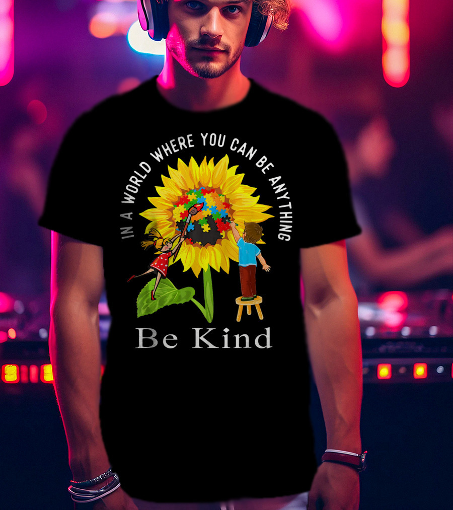 Be Kind In A World Where You Can Be Anything Sunflower Autism Awareness T-Shirt