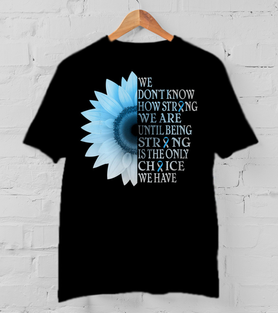 We Don't Know How Strong We Are Until Being Strong Is The Only Choice We Have Diabetes Type 1 T1D Awareness T-Shirt