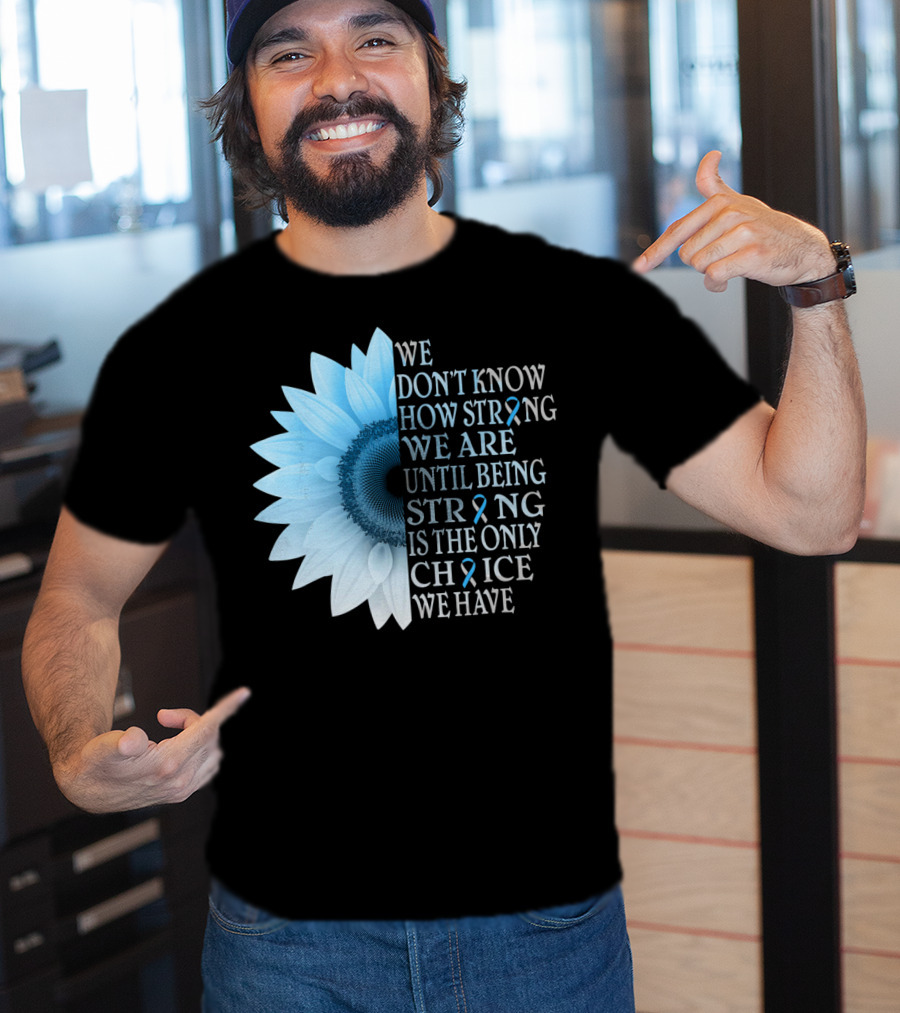 We Don't Know How Strong We Are Until Being Strong Is The Only Choice We Have Diabetes Type 1 T1D Awareness T-Shirt