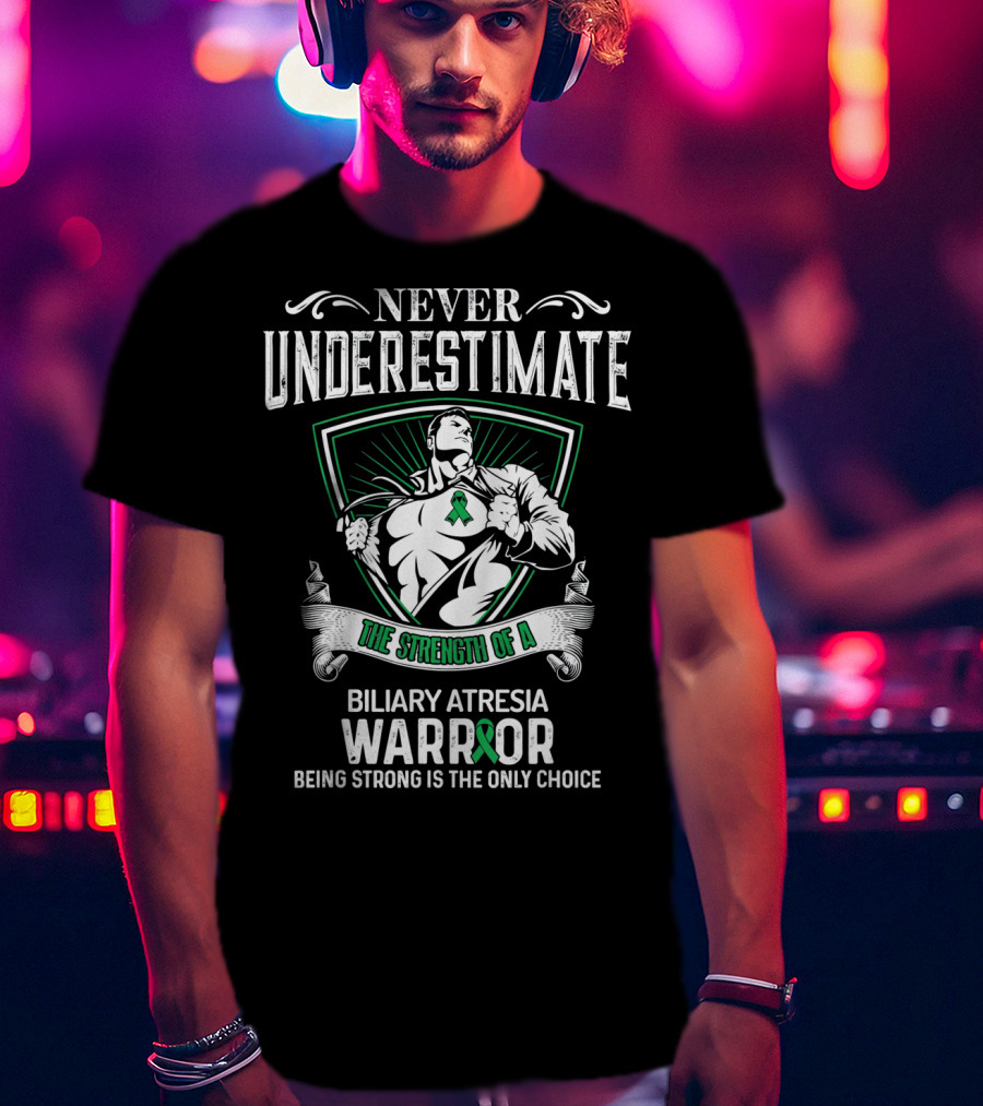 Never Underestimate The Strength Of A Biliary Atresia Warrior Being Strong Is The Only Choice T-Shirt