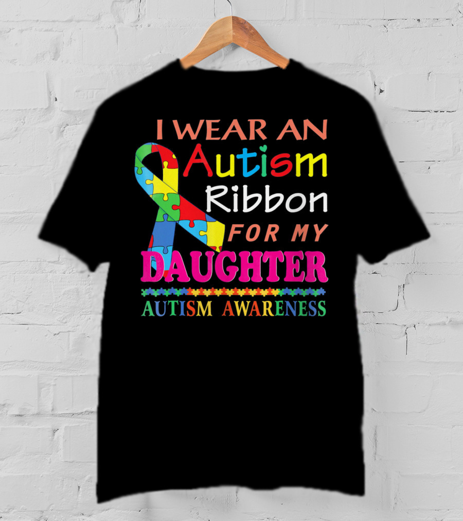 I Wear An Autism Ribbon For My Daughter Autism Awareness T-Shirt