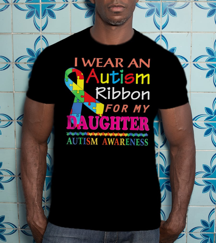 I Wear An Autism Ribbon For My Daughter Autism Awareness T-Shirt