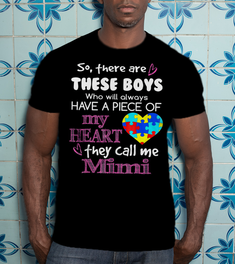 So There Are These Boys Who Will Always Have A Piece Of My Heart They Call Me Mimi Autism Awareness T-Shirt
