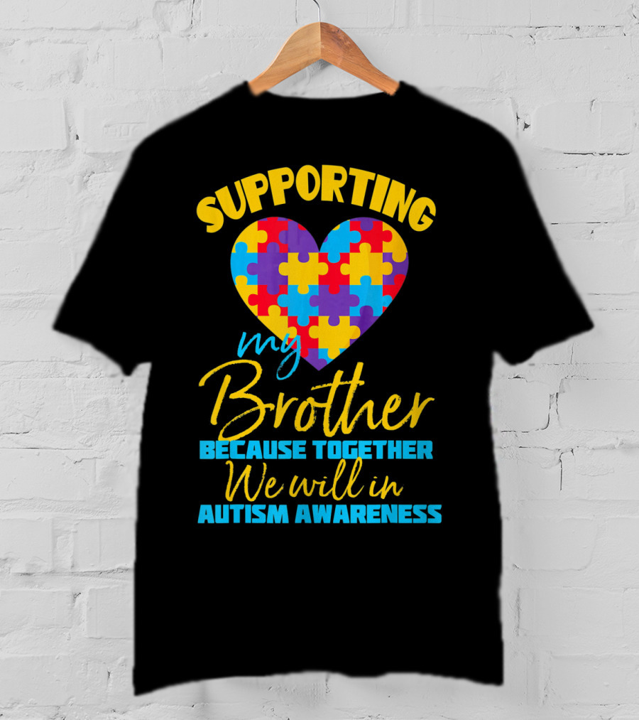 Supporting My Brother Because Together We Will In Autism Awareness Puzzle Heart T-Shirt