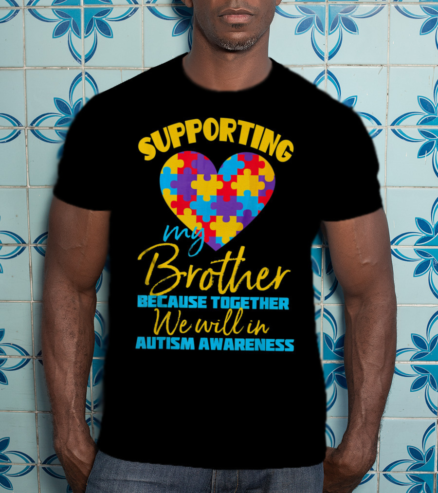 Supporting My Brother Because Together We Will In Autism Awareness Puzzle Heart T-Shirt