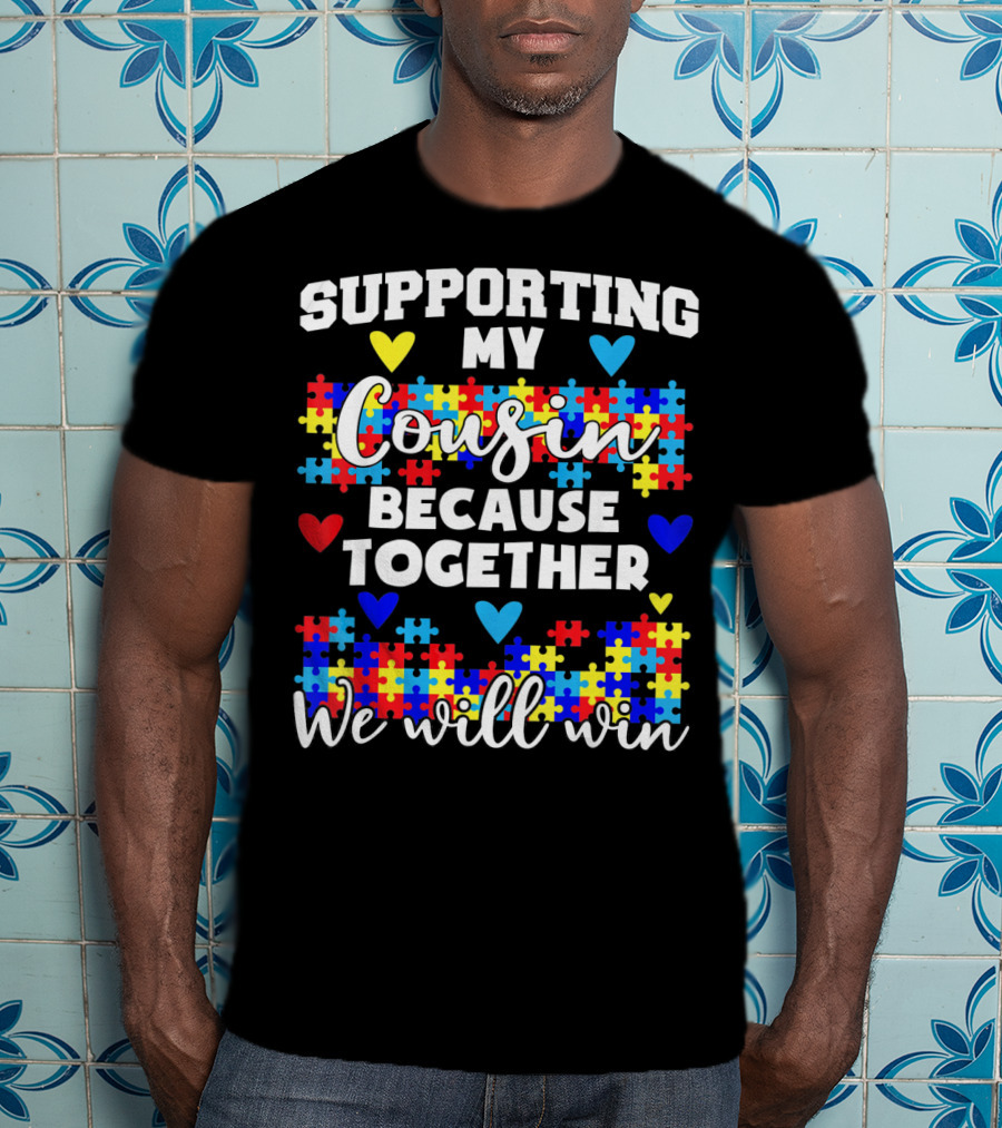 Supporting My Cousin Because Together We Will Win Autism Awareness T-Shirt
