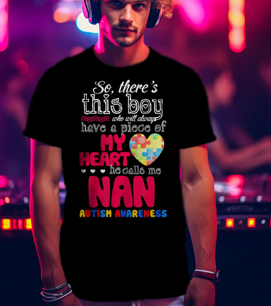 There's This Boy Who Will Always Have A Piece Of My Heart He Calls Me Nan Autism Awareness T-Shirt