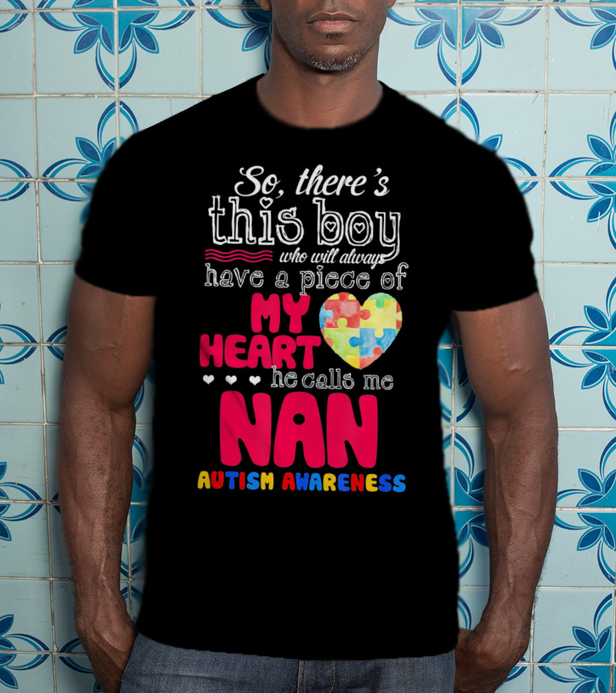 There's This Boy Who Will Always Have A Piece Of My Heart He Calls Me Nan Autism Awareness T-Shirt
