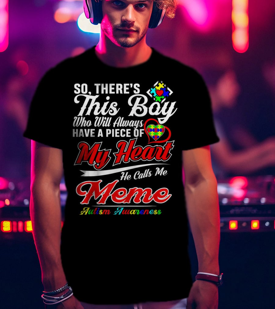 So There's This Boy Who Will Always Have A Piece Of My Heart He Calls Me Meme Autism Awareness T-Shirt