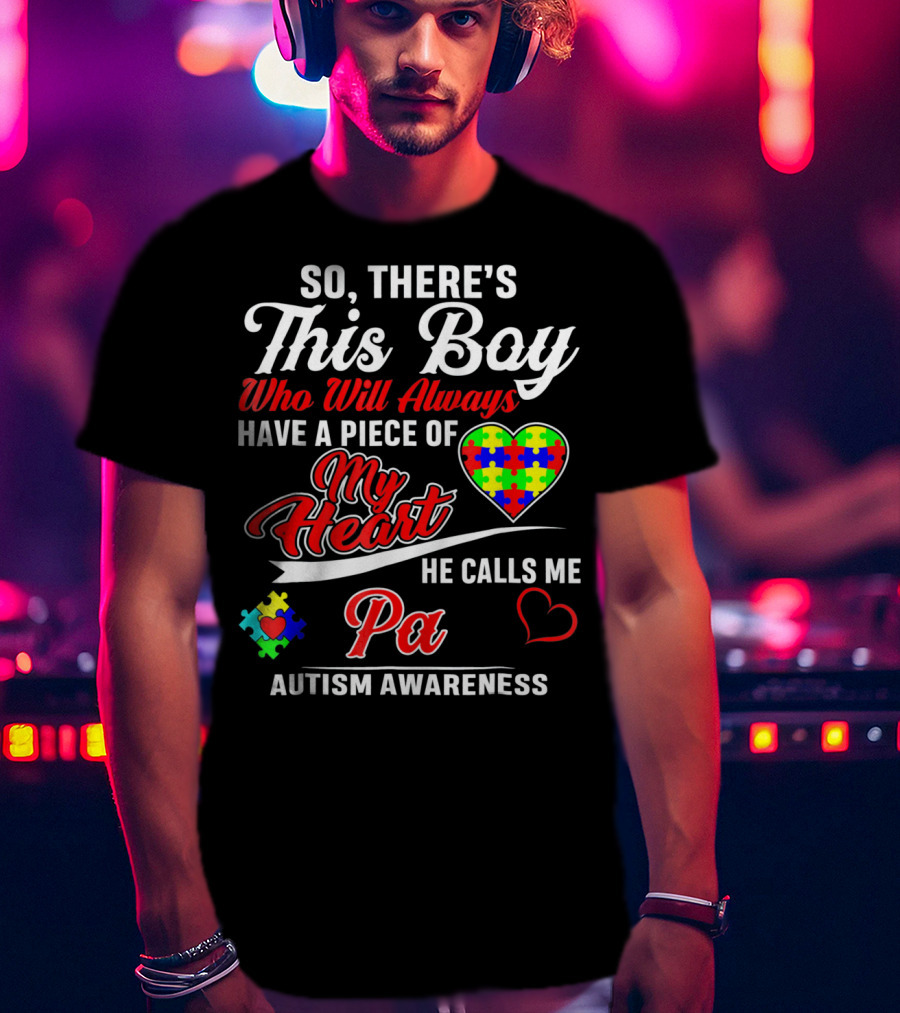 So There's This Boy Who Will Always Have A Piece Of My Heart He Calls Me Pa Autism Awareness T-Shirt