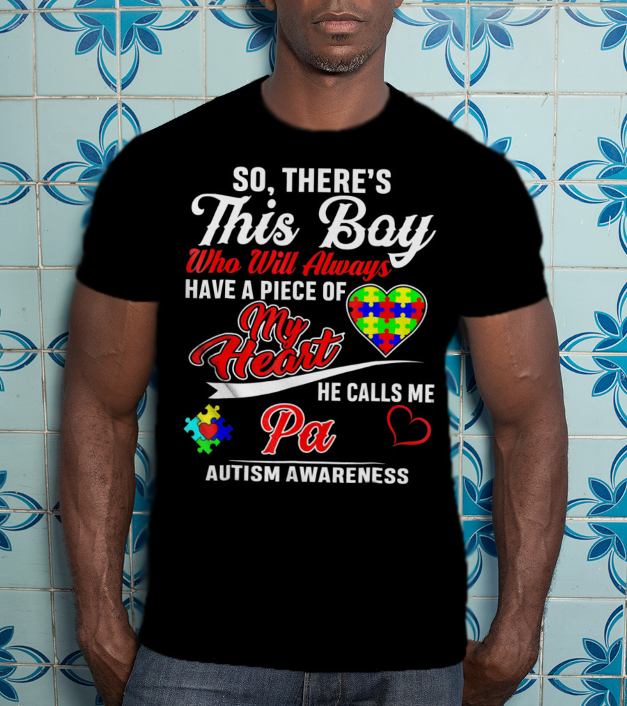 So There's This Boy Who Will Always Have A Piece Of My Heart He Calls Me Pa Autism Awareness T-Shirt