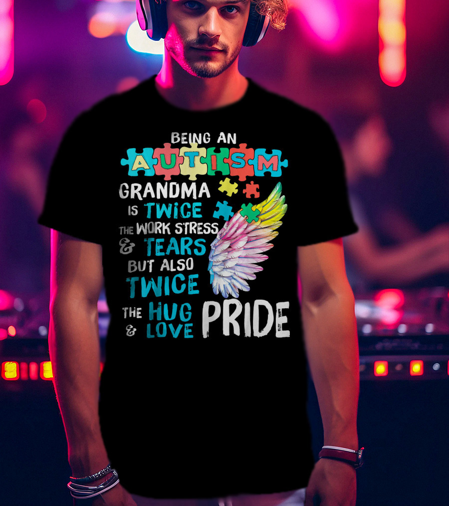 Autism Grandma Twice The Work Stress Tears Twice The Hug Love Pride T-Shirt
