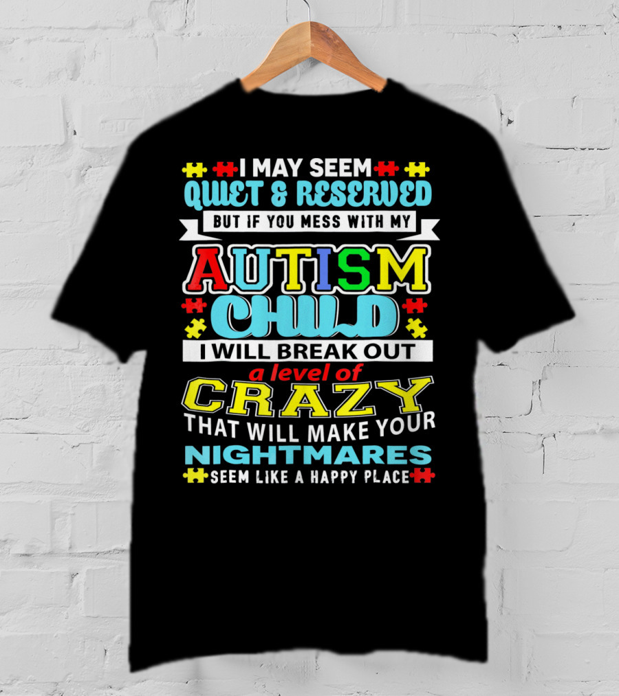 I May Seem Quiet And Reserved Autism Child Break Out Crazy Nightmares Happy Place T-Shirt