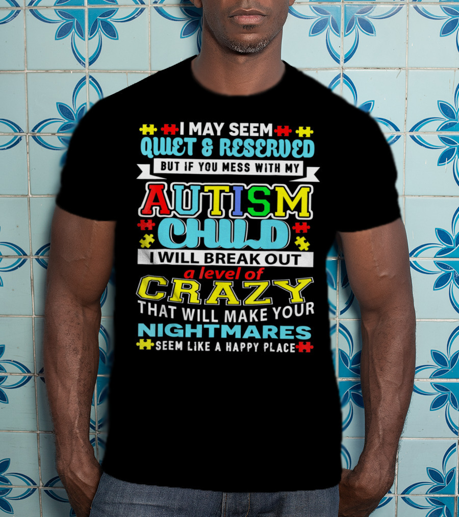 I May Seem Quiet And Reserved Autism Child Break Out Crazy Nightmares Happy Place T-Shirt