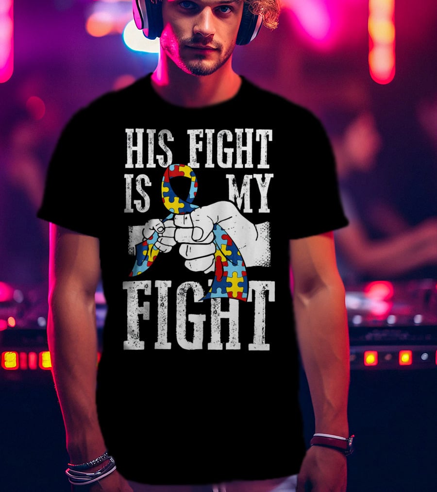 His Fight Is My Fight Autism Awareness Ribbon Support T-Shirt